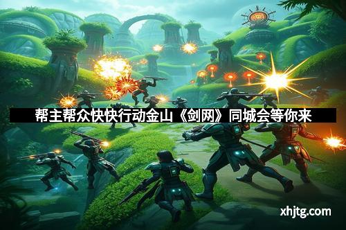 帮主帮众快快行动金山《剑网》同城会等你来